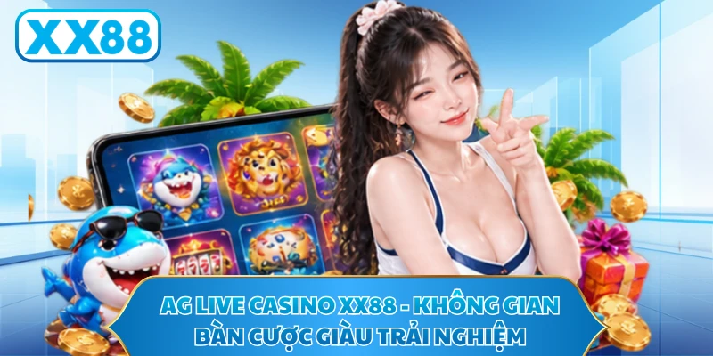 AG Live Casino XX88 - Không Gian Bàn Cược Giàu Trải Nghiệm