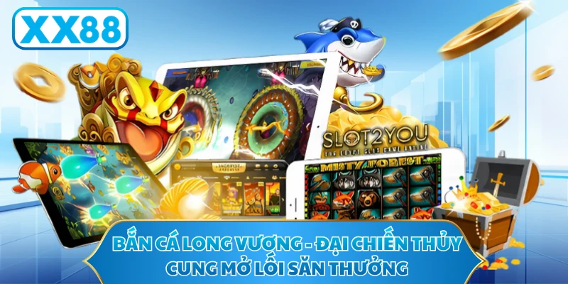 Bắn Cá Long Vương - Đại Chiến Thủy Cung Mở Lối Săn Thưởng