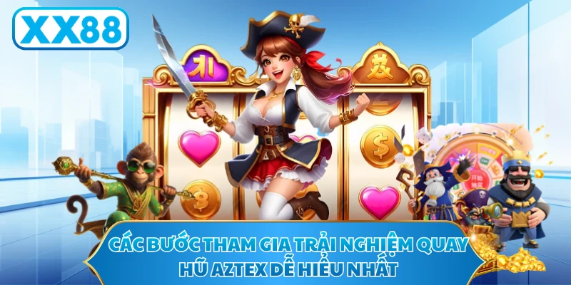 Các bước tham gia trải nghiệm quay hũ Aztex dễ hiểu nhất