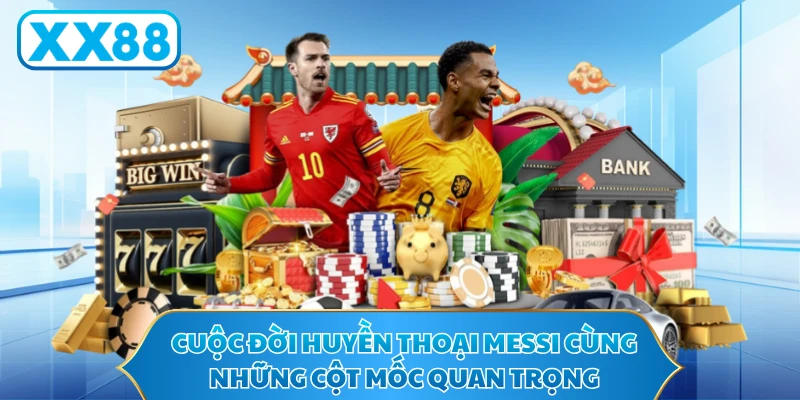 Cuộc đời huyền thoại Messi cùng những cột mốc quan trọng