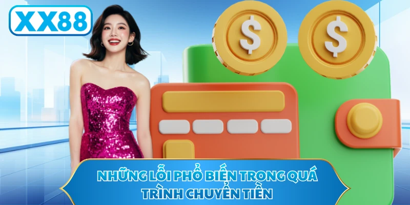 Những lỗi phổ biến trong quá trình chuyển tiền