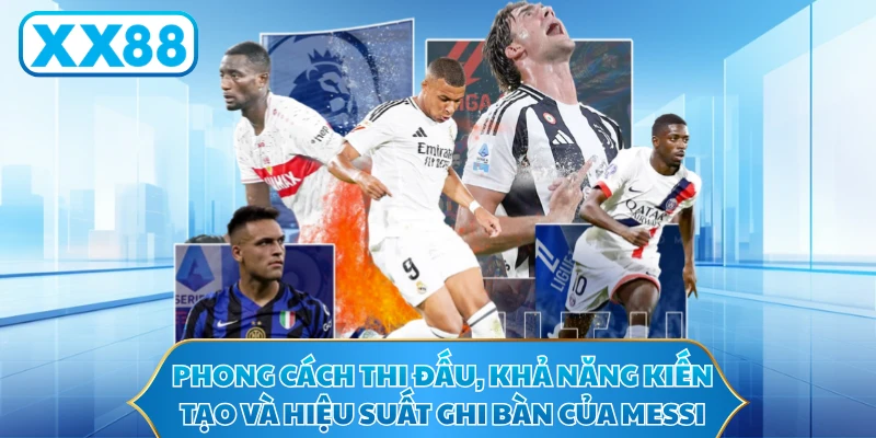 Phong cách thi đấu, khả năng kiến tạo và hiệu suất ghi bàn của Messi